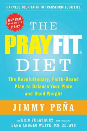 The Prayfit Diet: The Revolutionary, Faith-Based Plan to Balance Your Plate and Shed Weight de Jimmy Pena