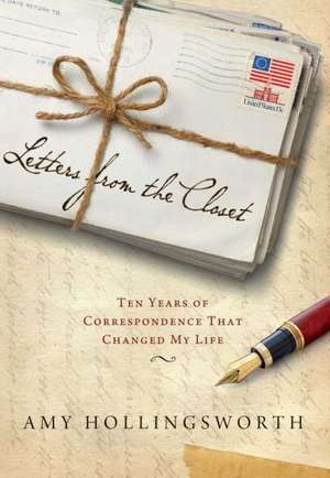 Letters from the Closet: Ten Years of Correspondence That Changed My Life de Amy Hollingsworth