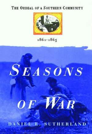 Seasons of War: The Ordeal of a Southern Community 1861-1865 de Daniel E. Sutherland