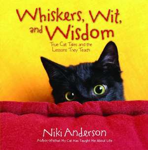 Whiskers, Wit, and Wisdom: True Cat Tales and the Lessons They Teach de Niki Anderson