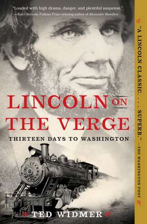 Lincoln on the Verge: Thirteen Days to Washington de Ted Widmer