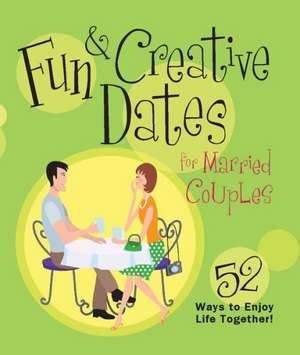 Fun & Creative Dates for Married Couples: 52 Ways to Enjoy Life Together de Howard Books