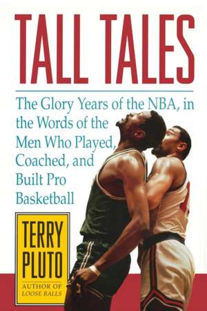 Tall Tales: The Glory Years of the NBA, in the Words of the Men Who Played, Coached, and Built Pro Basketball de Terry Pluto