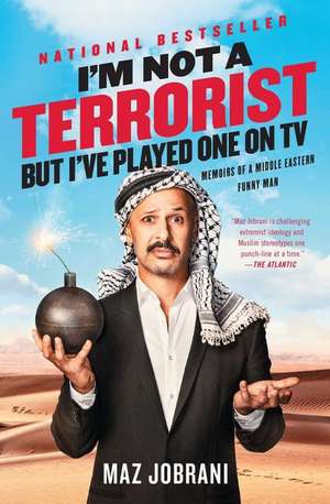 I'm Not a Terrorist, But I've Played One on TV: Memoirs of a Middle Eastern Funny Man de Maz Jobrani