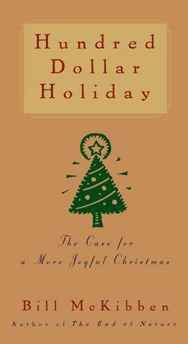 Hundred Dollar Holiday: The Case for a More Joyful Christmas de Bill McKibben