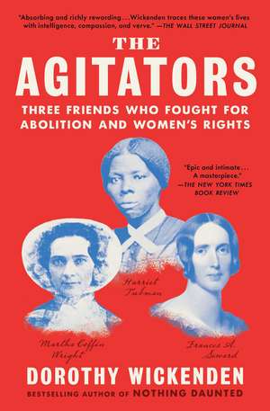 The Agitators: Three Friends Who Fought for Abolition and Women's Rights de Dorothy Wickenden