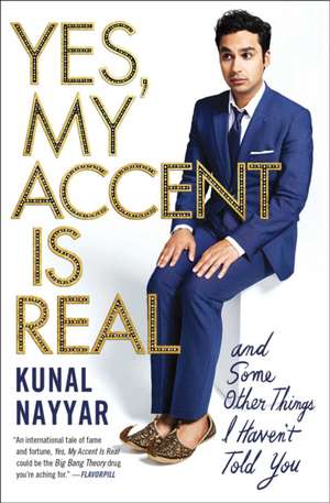 Yes, My Accent Is Real: And Some Other Things I Haven't Told You de Kunal Nayyar