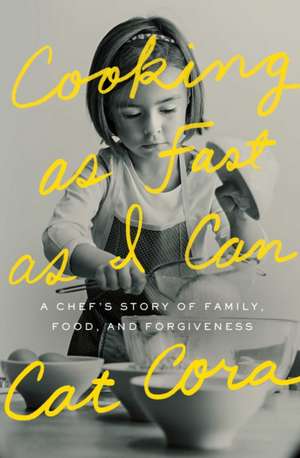 Cooking as Fast as I Can: A Chef's Story of Family, Food, and Forgiveness de Cat Cora