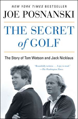 The Secret of Golf: The Story of Tom Watson and Jack Nicklaus de Joe Posnanski