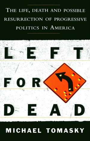 Left for Dead: The Life, Death, and Possible Resurrection of Progressive Politics in America de Michael Tomasky