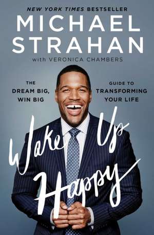 Wake Up Happy: The Dream Big, Win Big Guide to Transforming Your Life de Michael Strahan