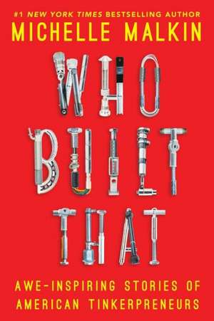 Who Built That: Awe-Inspiring Stories of American Tinkerpreneurs de Michelle Malkin