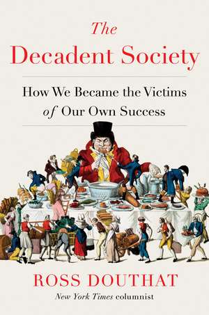 The Decadent Society: How We Became the Victims of Our Own Success de Ross Douthat