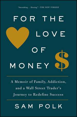 For the Love of Money: A Memoir of Family, Addiction, and a Wall Street Trader's Journey to Redefine Success de Sam Polk