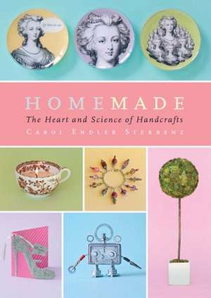 Homemade: The Heart and Science of Handcrafts de Carol Endler Sterbenz