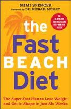 The Fast Beach Diet: The Super-Fast Plan to Lose Weight and Get in Shape in Just Six Weeks de Mimi Spencer