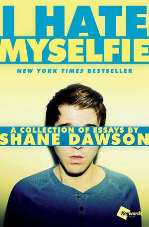 I Hate Myselfie: A Collection of Essays by Shane Dawson de Shane Dawson