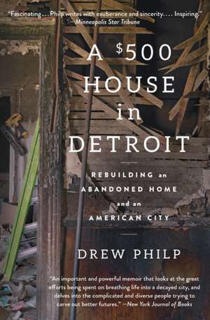 A $500 House in Detroit: Rebuilding an Abandoned Home and an American City de Drew Philp