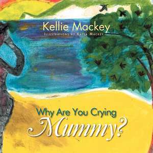 Why Are You Crying Mummy? de Kellie Mackey