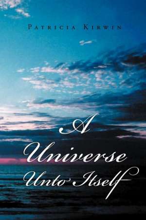 A Universe Unto Itself de Patricia Kirwin