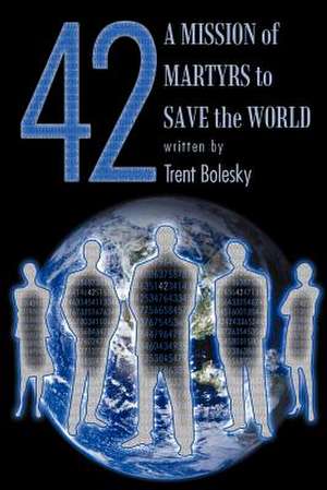 42 a Mission of Martyrs to Save the World de Trent Bolesky