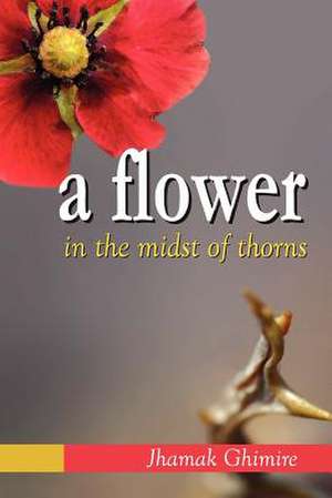 A Flower in the Midst of Thorns de Jhamak Ghimire