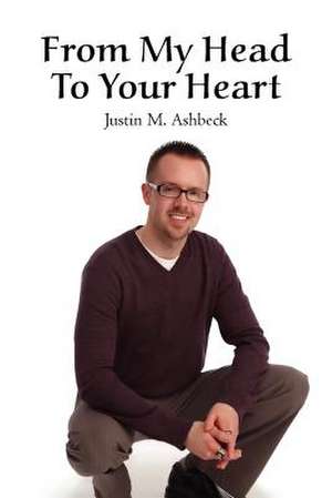 From My Head to Your Heart de Justin M. Ashbeck