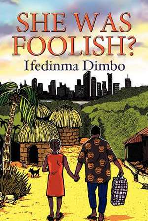 She Was Foolish? de Ifedinma Dimbo