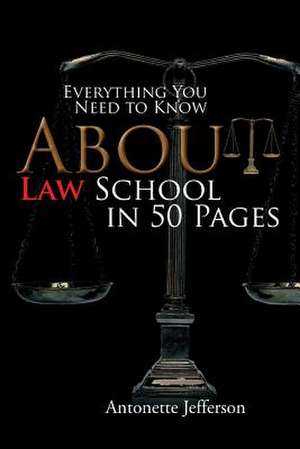 Everything You Need to Know about Law School in 50 Pages de Antonette Jefferson