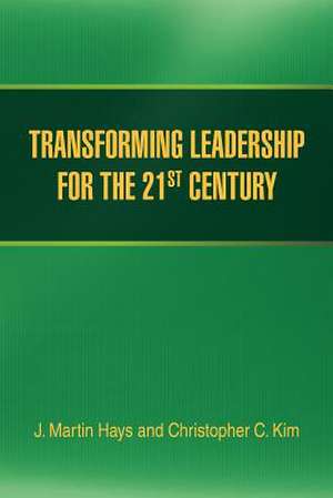 TRANSFORMING LEADERSHIP FOR THE 21ST CENTURY de J. Martin Hays