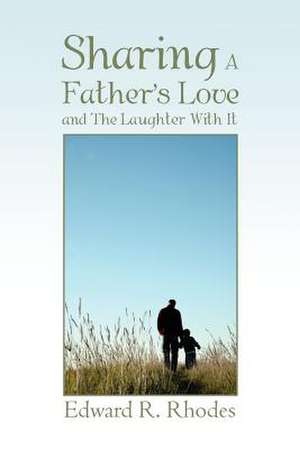 Sharing a Father's Love and the Laughter with It de Edward R. Rhodes