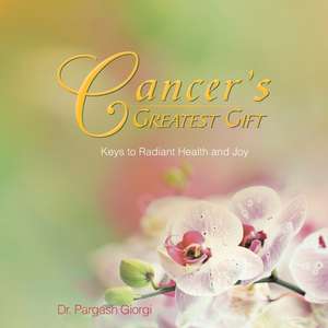 Cancer's Greatest Gift de Pargash Giorgi