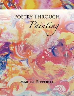 Poetry Through Painting de Marlise Pepperell-Sidler