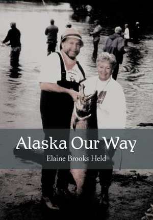 Alaska Our Way de Elaine Brooks Held