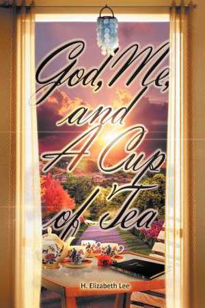 God, Me, and A Cup of Tea de H. Elizabeth Lee