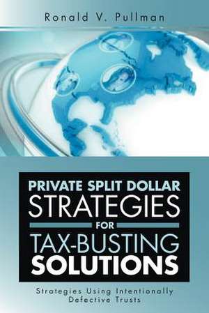 Private Split Dollar Strategies for Tax-Busting Solutions de Ronald V. Pullman