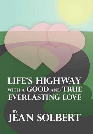 Life's Highway with a Good and True Everlasting Love de Jean Solbert