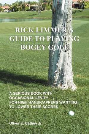 Rick Limmer's Guide to Playing Bogey Golf de Oliver E. Cathey Jr