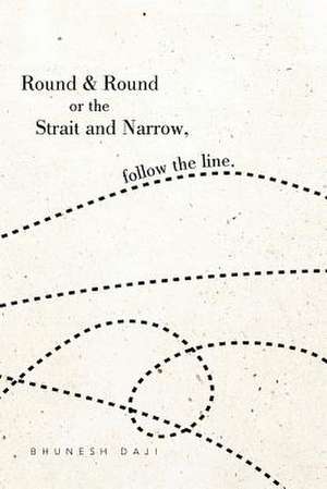 Round & Round or the Strait and Narrow, follow the line. de Bhunesh Daji