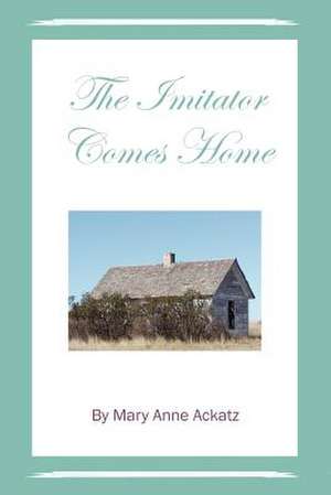 The Imitator Comes Home de Mary Anne Ackatz