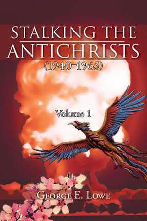 Stalking the Antichrists (1940 1965) Volume 1 de George E. Lowe