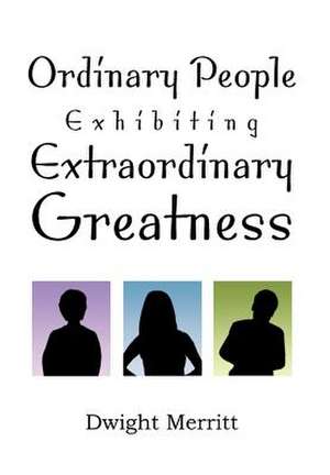 Merritt, D: Ordinary People Exhibiting Extraordinary Greatne