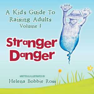 A Kid's Guide to Raising Adults Volume I de Ross, Helena Bobbie