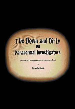 Velazquez, L: Down and Dirty on Paranormal Investigators