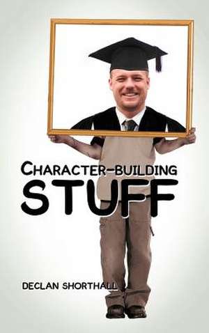 Character-Building Stuff de Declan Shorthall