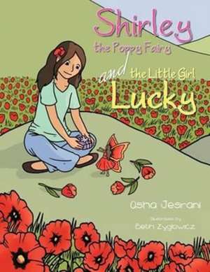 Shirley the Poppy Fairy and the Little Girl Lucky de Asha Jesrani