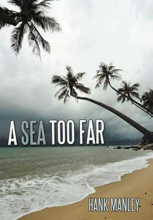 A Sea Too Far de Hank Manley