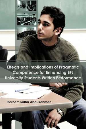 Effects and Implications of Pragmatic Competence for Enhancing Efl University Students Written Performance de Barham Sattar Abdulrahman