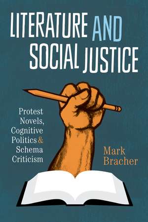 Literature and Social Justice: Protest Novels, Cognitive Politics, and Schema Criticism de Mark Bracher