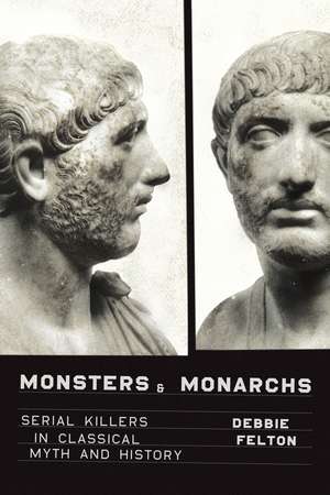 Monsters and Monarchs: Serial Killers in Classical Myth and History de Debbie Felton